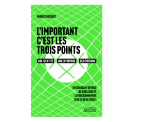 Livre – L’important c’est les trois points : Les coulisses du management d’un club de foot de Ligue 1 (Fabrice Bocquet)